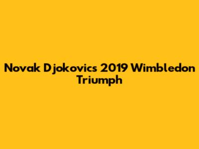 Novak Djokovic's 2019 Wimbledon Triumph