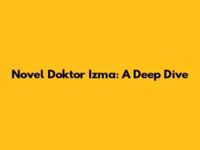 Novel Doktor Izma: A Deep Dive
