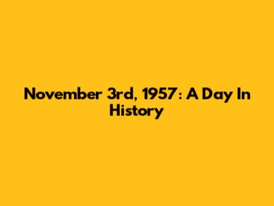 November 3rd, 1957: A Day In History
