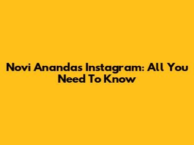 Novi Ananda's Instagram: All You Need To Know