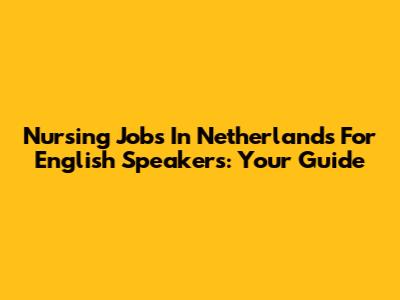 Nursing Jobs In Netherlands For English Speakers: Your Guide
