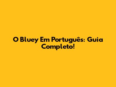 O Bluey Em Português: Guia Completo!