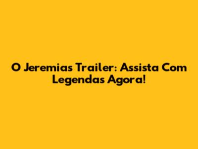 O Jeremias Trailer: Assista Com Legendas Agora!