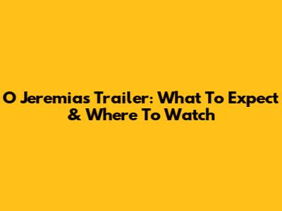 O Jeremias Trailer: What To Expect & Where To Watch