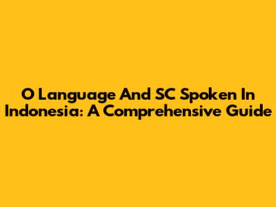 O Language And SC Spoken In Indonesia: A Comprehensive Guide