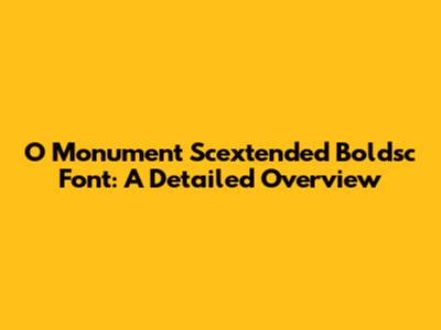 O Monument Scextended Boldsc Font: A Detailed Overview