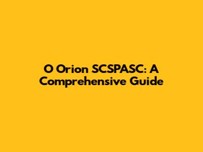 O Orion SCSPASC: A Comprehensive Guide
