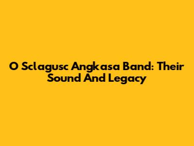 O Sclagusc Angkasa Band: Their Sound And Legacy