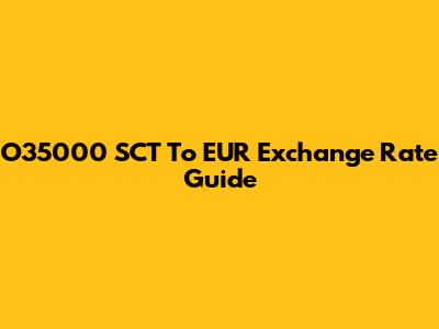O35000 SCT To EUR Exchange Rate Guide