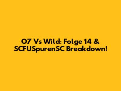 O7 Vs Wild: Folge 14 & SCFUSpurenSC Breakdown!