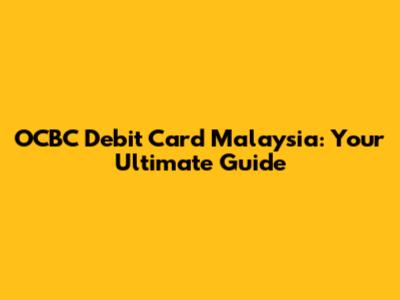 OCBC Debit Card Malaysia: Your Ultimate Guide