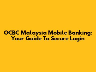 OCBC Malaysia Mobile Banking: Your Guide To Secure Login