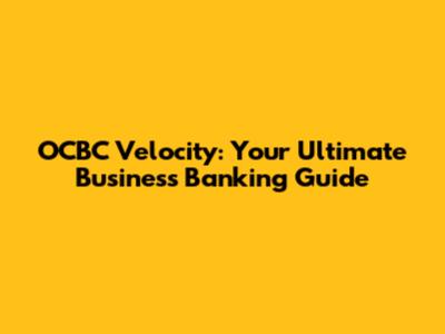 OCBC Velocity: Your Ultimate Business Banking Guide