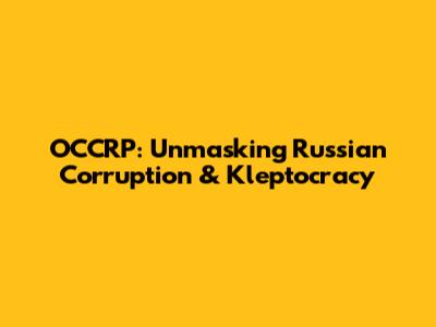 OCCRP: Unmasking Russian Corruption & Kleptocracy