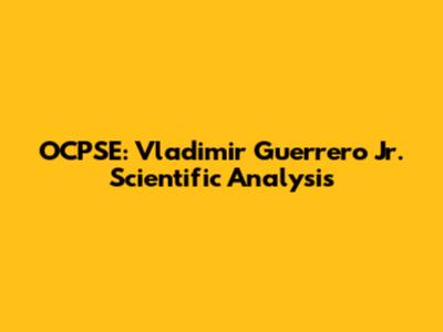 OCPSE: Vladimir Guerrero Jr. Scientific Analysis