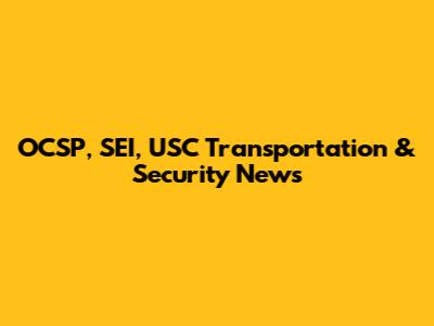 OCSP, SEI, USC Transportation & Security News