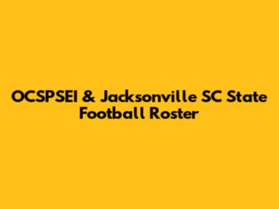 OCSPSEI & Jacksonville SC State Football Roster