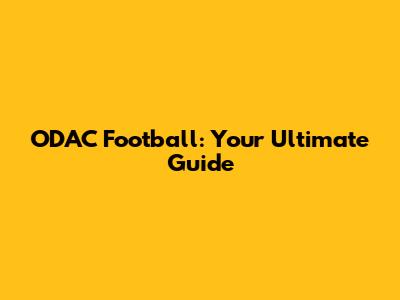 ODAC Football: Your Ultimate Guide