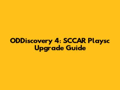 ODDiscovery 4: SCCAR Playsc Upgrade Guide