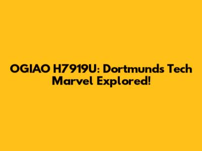 OGIAO H7919U: Dortmund's Tech Marvel Explored!