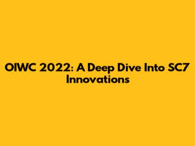OIWC 2022: A Deep Dive Into SC7 Innovations