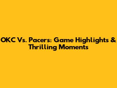 OKC Vs. Pacers: Game Highlights & Thrilling Moments