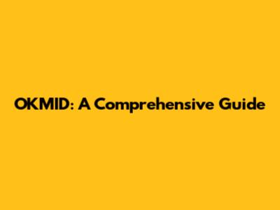 OKMID: A Comprehensive Guide