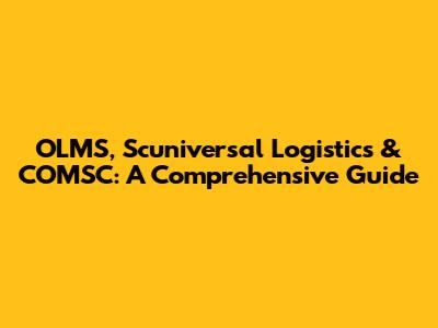 OLMS, Scuniversal Logistics & COMSC: A Comprehensive Guide