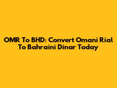 OMR To BHD: Convert Omani Rial To Bahraini Dinar Today
