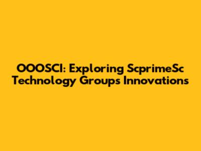OOOSCI: Exploring ScprimeSc Technology Group's Innovations
