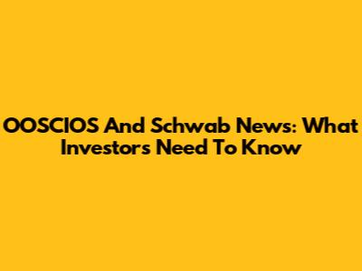 OOSCIOS And Schwab News: What Investors Need To Know