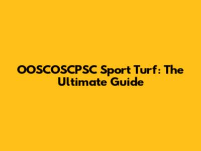 OOSCOSCPSC Sport Turf: The Ultimate Guide