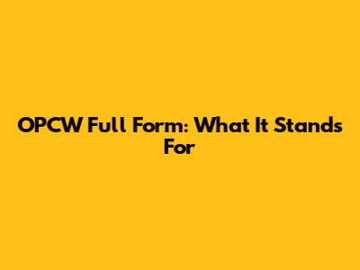 OPCW Full Form: What It Stands For