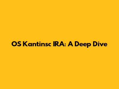OS Kantinsc IRA: A Deep Dive