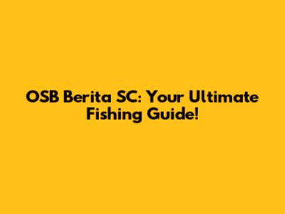 OSB Berita SC: Your Ultimate Fishing Guide!