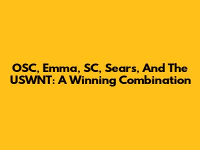 OSC, Emma, SC, Sears, And The USWNT: A Winning Combination