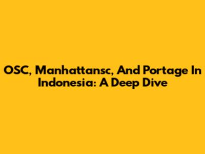 OSC, Manhattansc, And Portage In Indonesia: A Deep Dive
