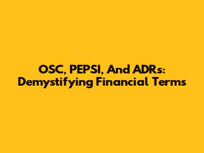 OSC, PEPSI, And ADRs: Demystifying Financial Terms