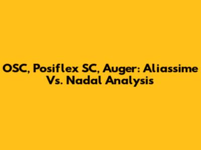 OSC, Posiflex SC, Auger: Aliassime Vs. Nadal Analysis