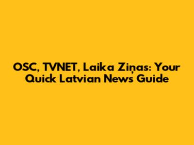 OSC, TVNET, Laika Ziņas: Your Quick Latvian News Guide