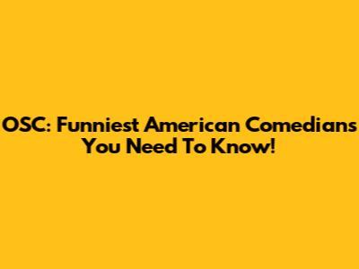 OSC: Funniest American Comedians You Need To Know!