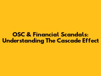 OSC & Financial Scandals: Understanding The Cascade Effect