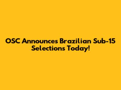 OSC Announces Brazilian Sub-15 Selections Today!