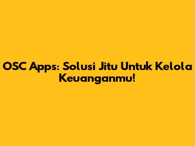 OSC Apps: Solusi Jitu Untuk Kelola Keuanganmu!