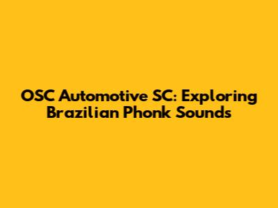 OSC Automotive SC: Exploring Brazilian Phonk Sounds
