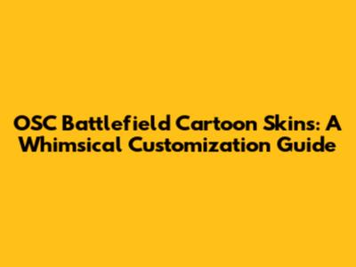 OSC Battlefield Cartoon Skins: A Whimsical Customization Guide