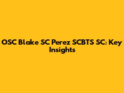 OSC Blake SC Perez SCBTS SC: Key Insights