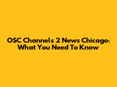 OSC Channels 2 News Chicago: What You Need To Know