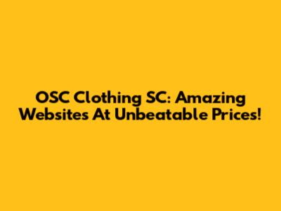 OSC Clothing SC: Amazing Websites At Unbeatable Prices!