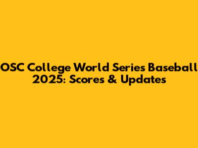OSC College World Series Baseball 2025: Scores & Updates